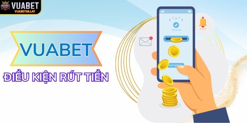 Những điều kiện cần biết trước khi rút tiền VUABET88