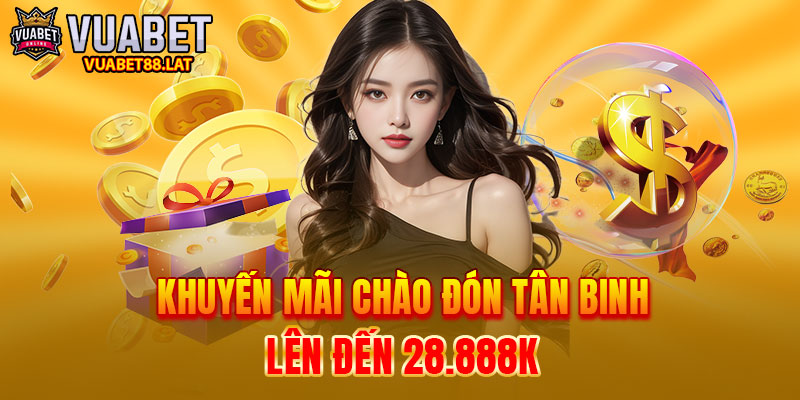 Khuyến mãi chào đón tân binh lên đến 28.888K